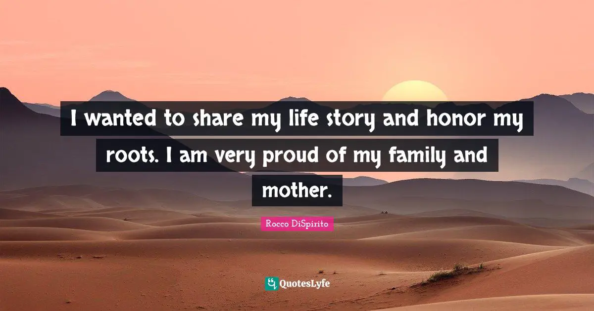 Rocco DiSpirito Quotes: "I wanted to share my life story and honor my roots. I am very proud of my family and mother."