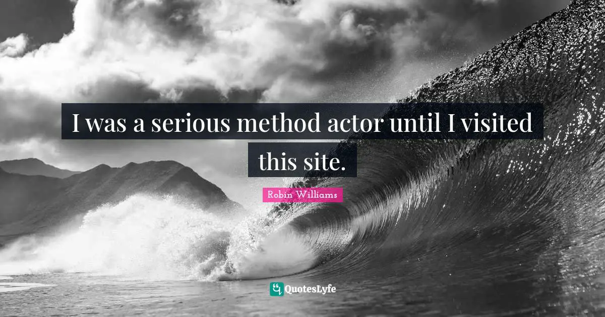 I was a serious method actor until I visited this site.