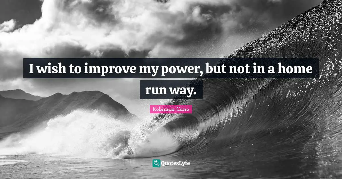 I wish to improve my power, but not in a home run way.