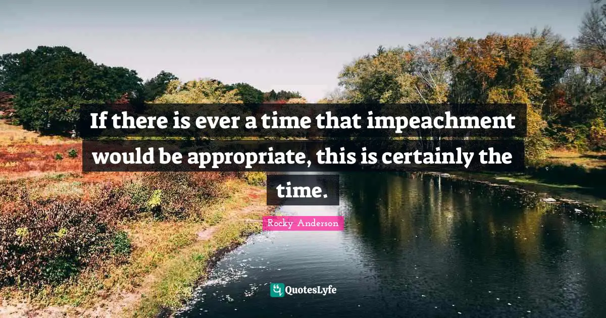 Impeachment Quotes: "If there is ever a time that impeachment would be appropriate, this is certainly the time."