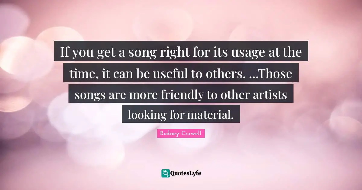If you get a song right for its usage at the time, it can be useful to others. ...Those songs are more friendly to other artists looking for material.
