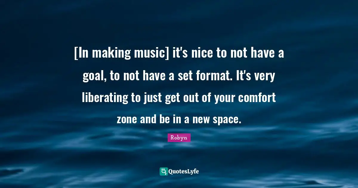 [In making music] it's nice to not have a goal, to not have a set format. It's very liberating to just get out of your comfort zone and be in a new space.