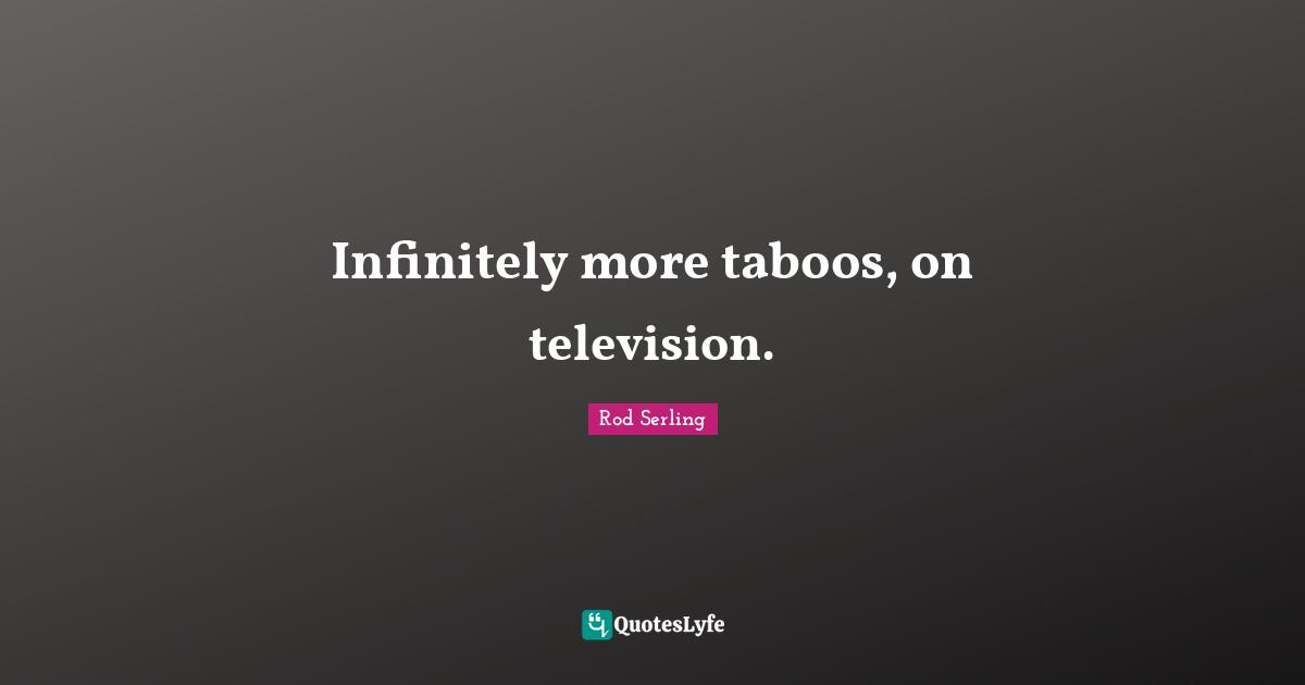 Infinitely more taboos, on television.