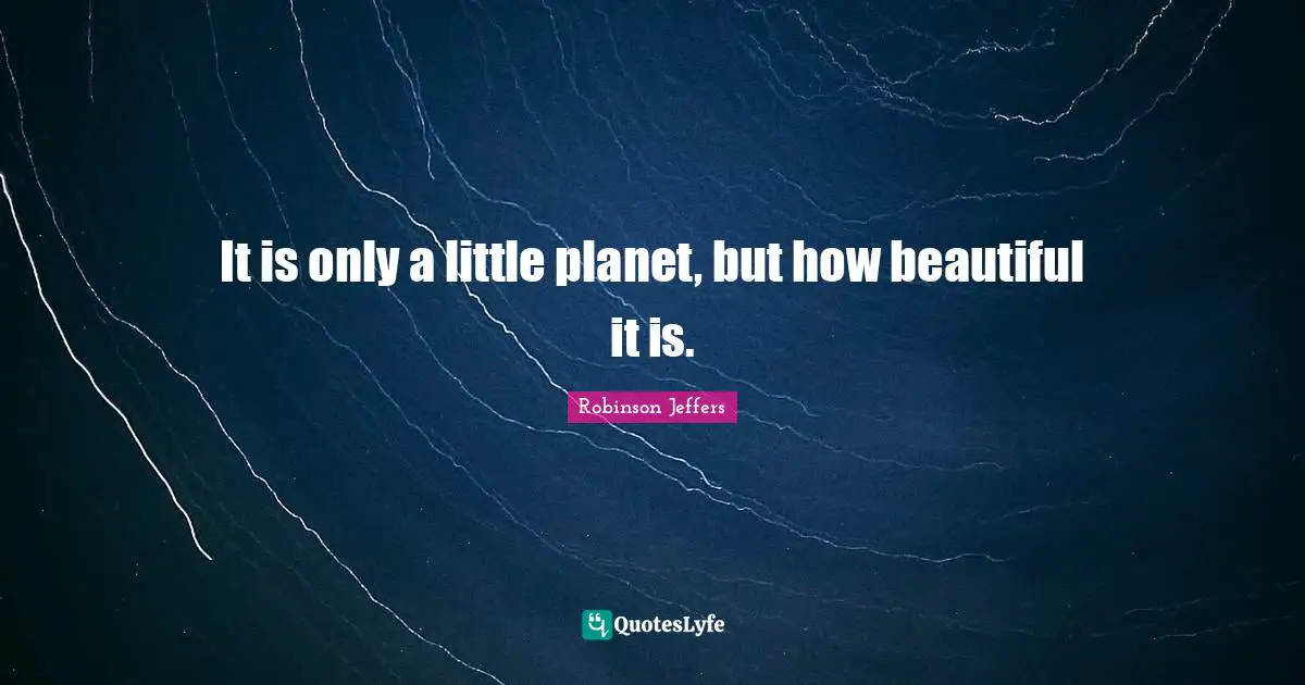 It is only a little planet, but how beautiful it is.