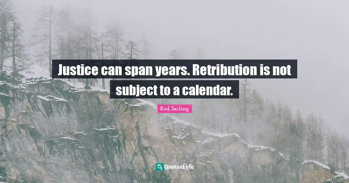 Calendars Quotes: "Justice can span years. Retribution is not subject to a calendar."