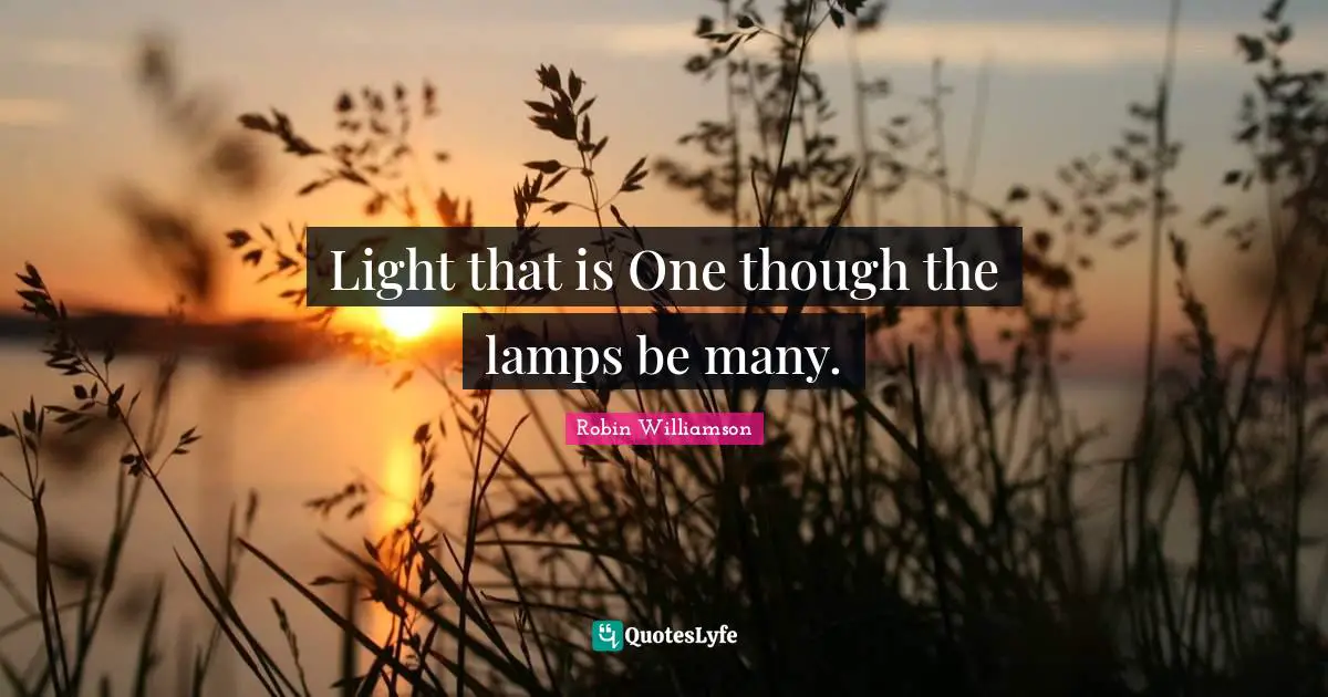 Lamps Quotes: "Light that is One though the lamps be many."