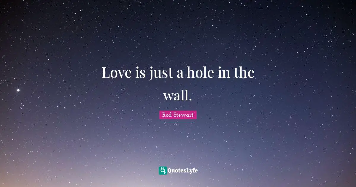 Love is just a hole in the wall.