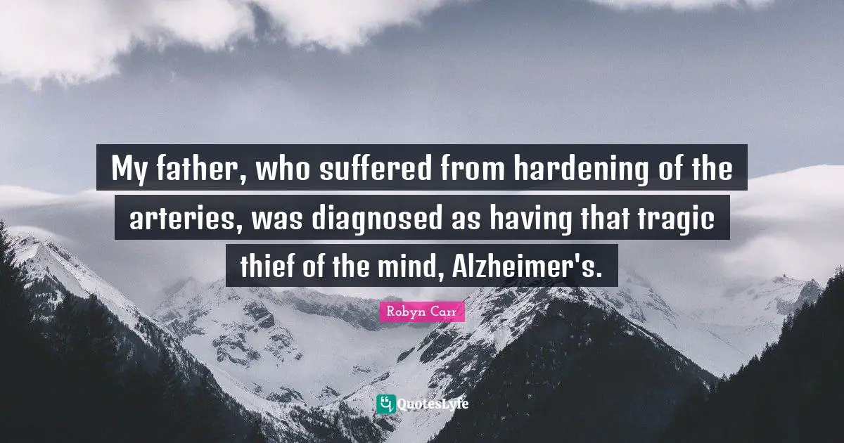 My father, who suffered from hardening of the arteries, was diagnosed as having that tragic thief of the mind, Alzheimer's.