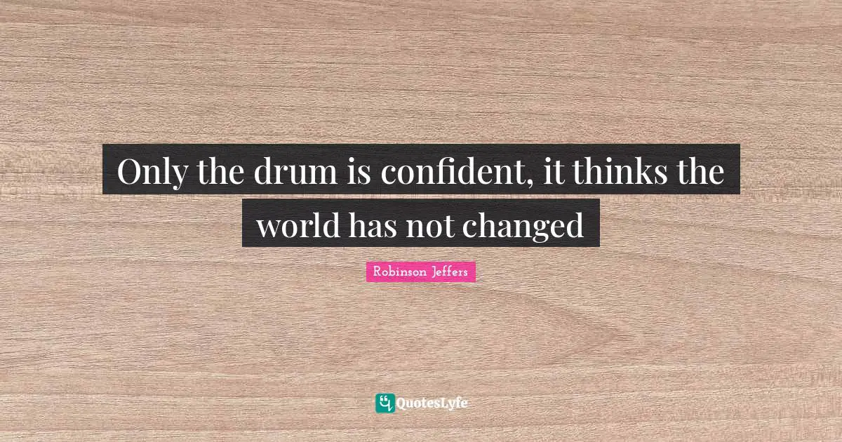 Only the drum is confident, it thinks the world has not changed