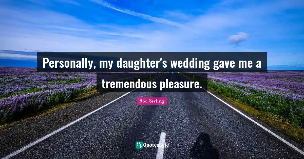 Personally, my daughter's wedding gave me a tremendous pleasure.