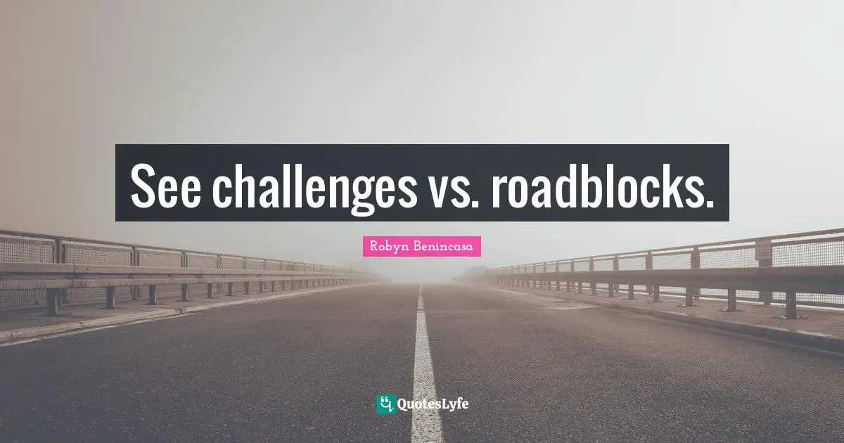See challenges vs. roadblocks.