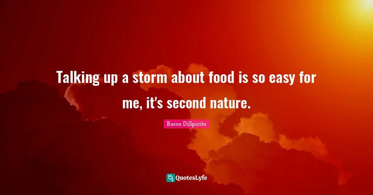 Rocco DiSpirito Quotes: "Talking up a storm about food is so easy for me, it's second nature."