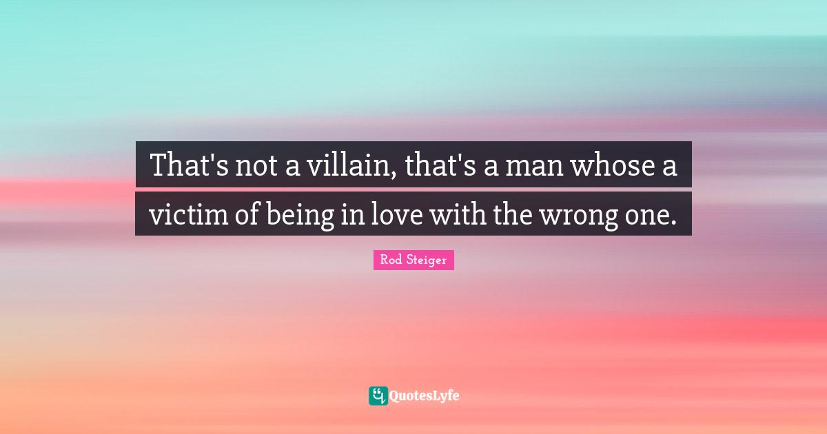 That's not a villain, that's a man whose a victim of being in love with the wrong one.