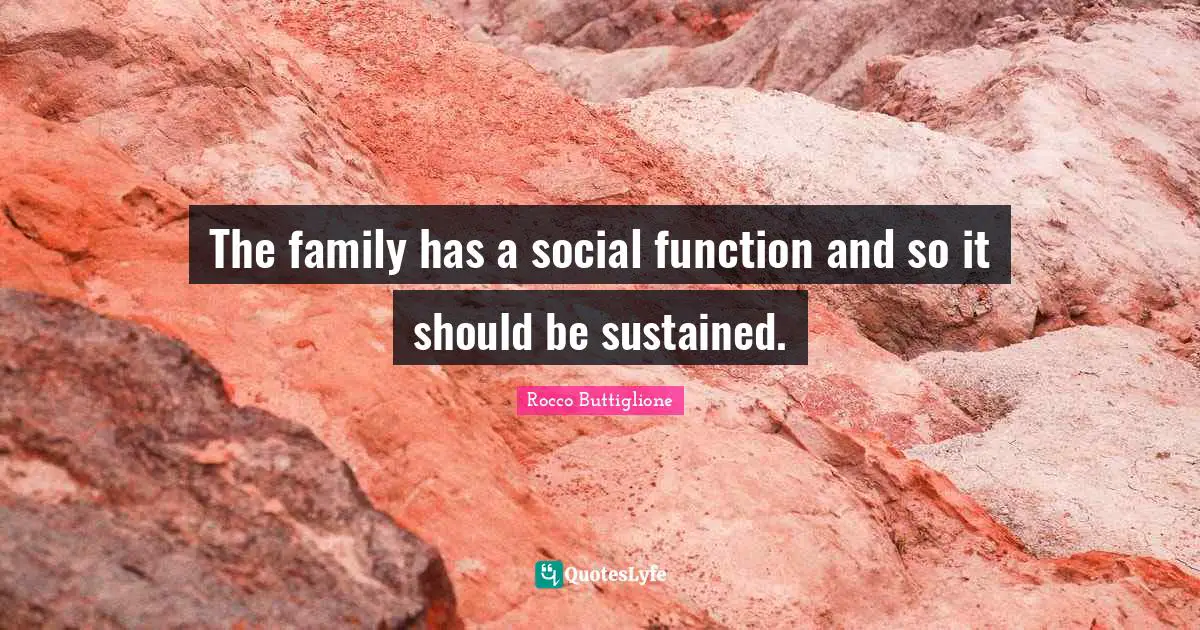 The family has a social function and so it should be sustained.