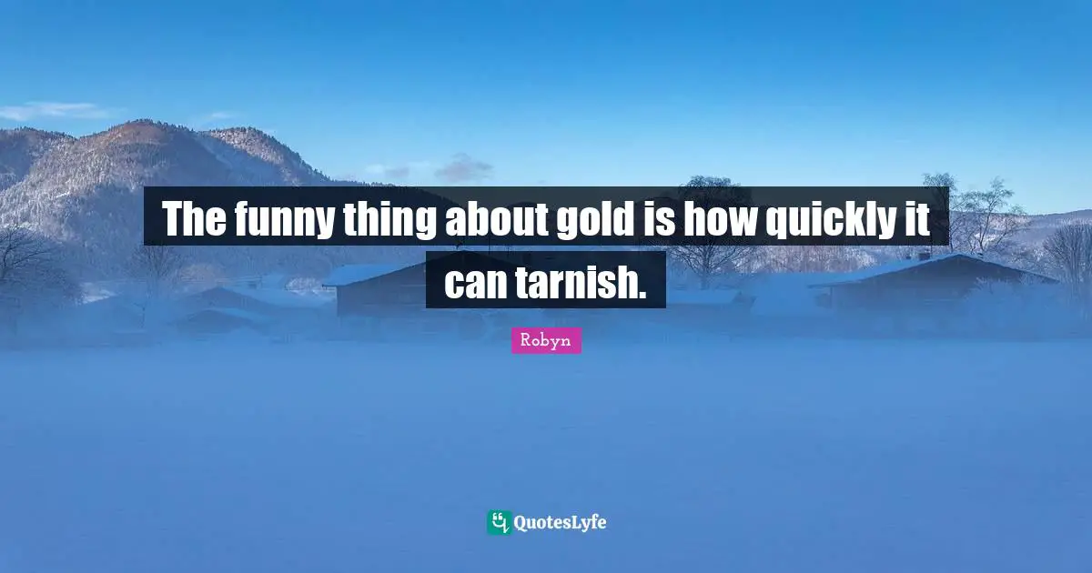 The funny thing about gold is how quickly it can tarnish.