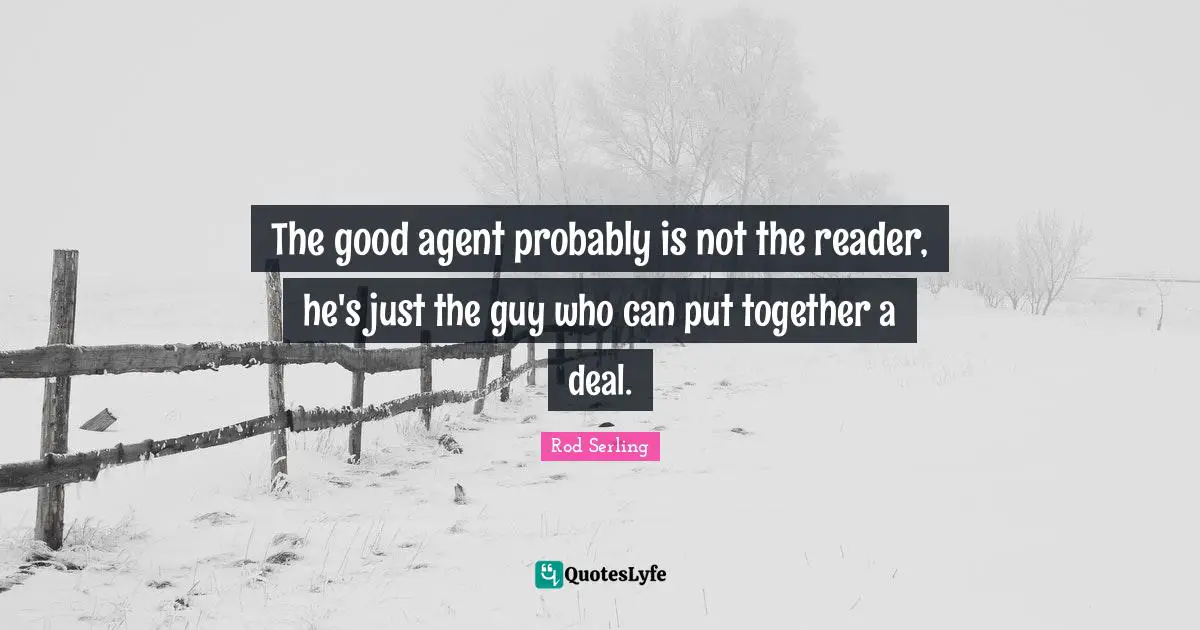 The good agent probably is not the reader, he's just the guy who can put together a deal.