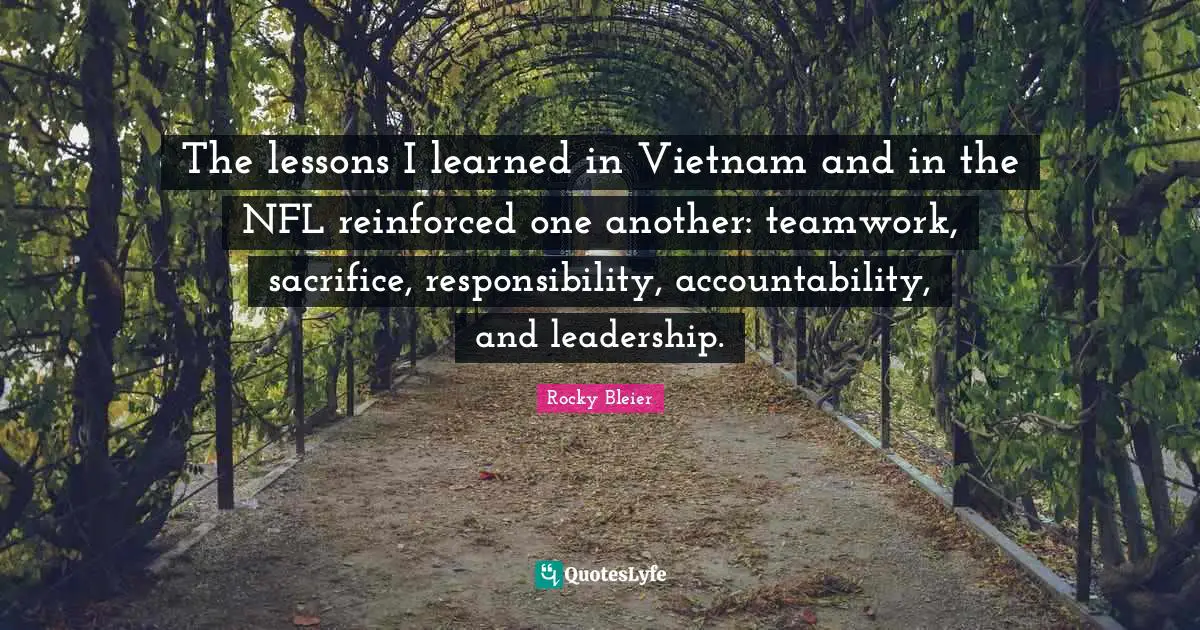 The lessons I learned in Vietnam and in the NFL reinforced one another: teamwork, sacrifice, responsibility, accountability, and leadership.