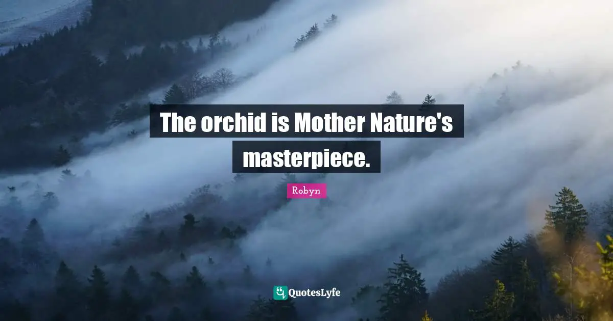 Nature Quotes: "The orchid is Mother Nature's masterpiece."