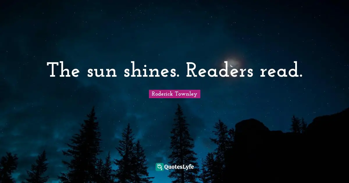 Sun Shines Quotes: "The sun shines. Readers read."