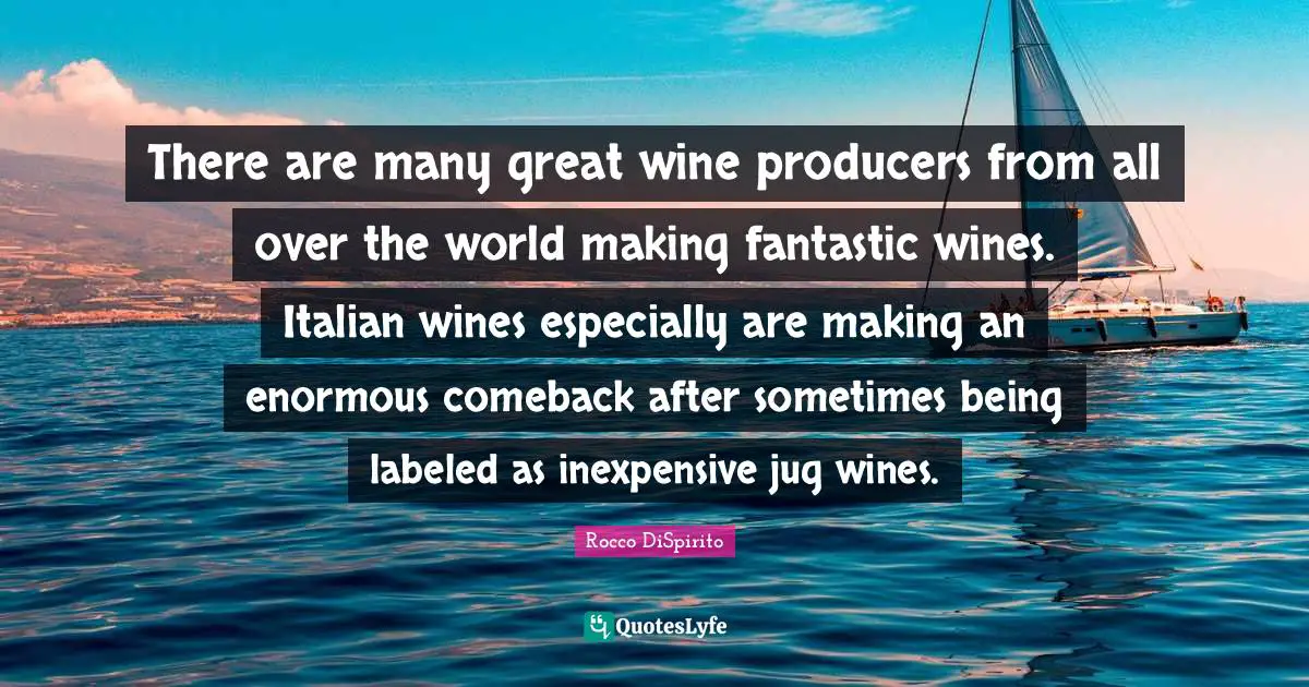 Rocco DiSpirito Quotes: "There are many great wine producers from all over the world making fantastic wines. Italian wines especially are making an enormous comeback after sometimes being labeled as inexpensive jug wines."