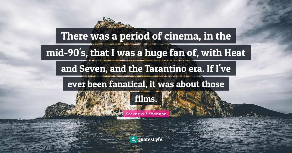 There was a period of cinema, in the mid-90's, that I was a huge fan of, with Heat and Seven, and the Tarantino era. If I've ever been fanatical, it was about those films.