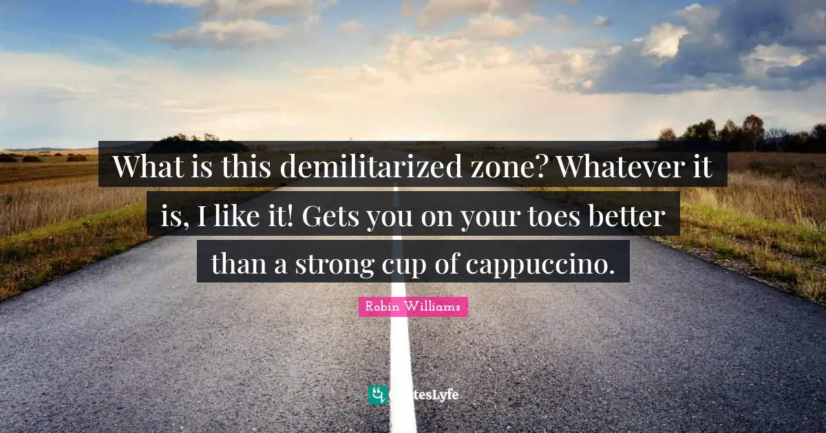 What is this demilitarized zone? Whatever it is, I like it! Gets you on your toes better than a strong cup of cappuccino.