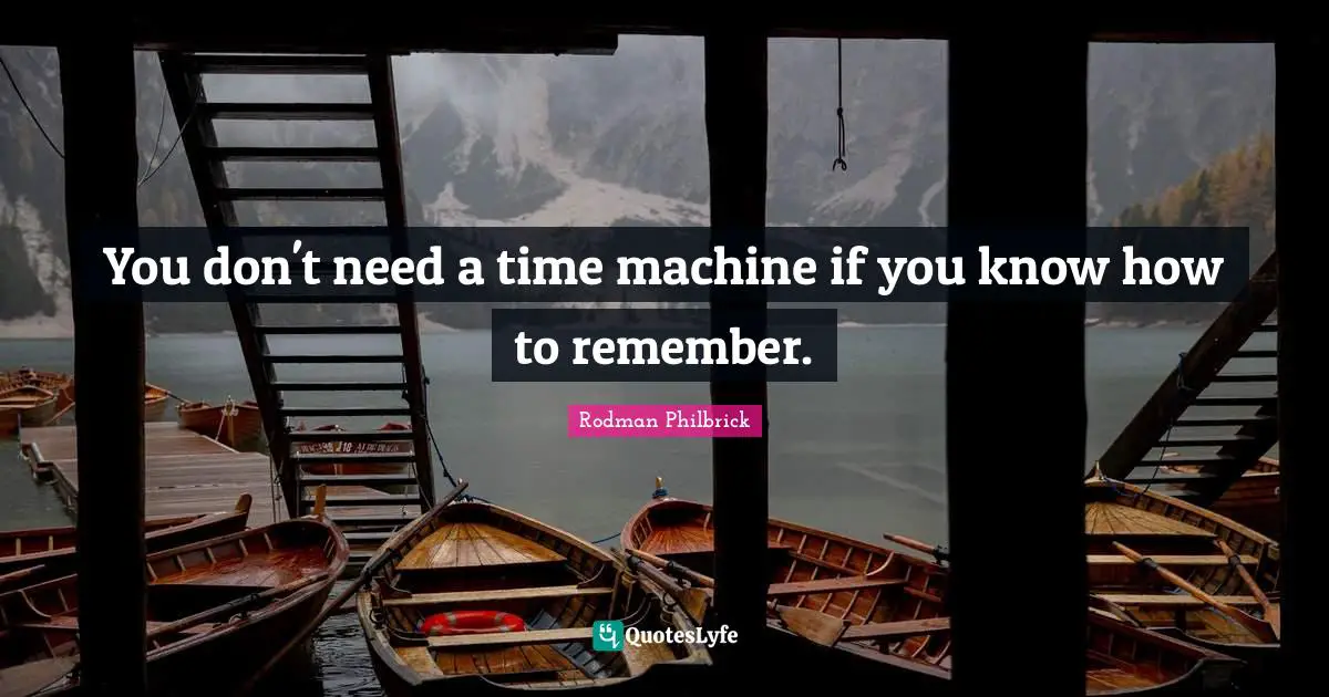 You don't need a time machine if you know how to remember.