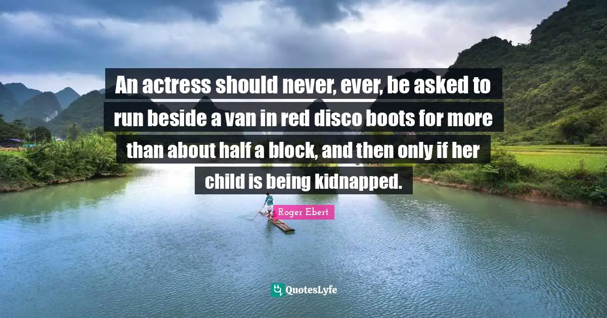 An actress should never, ever, be asked to run beside a van in red disco boots for more than about half a block, and then only if her child is being kidnapped.