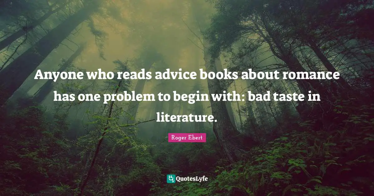 Bad Taste Quotes: "Anyone who reads advice books about romance has one problem to begin with: bad taste in literature."