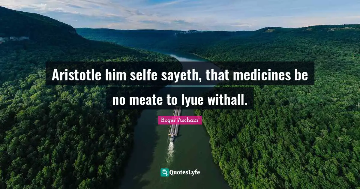 Aristotle him selfe sayeth, that medicines be no meate to lyue withall.