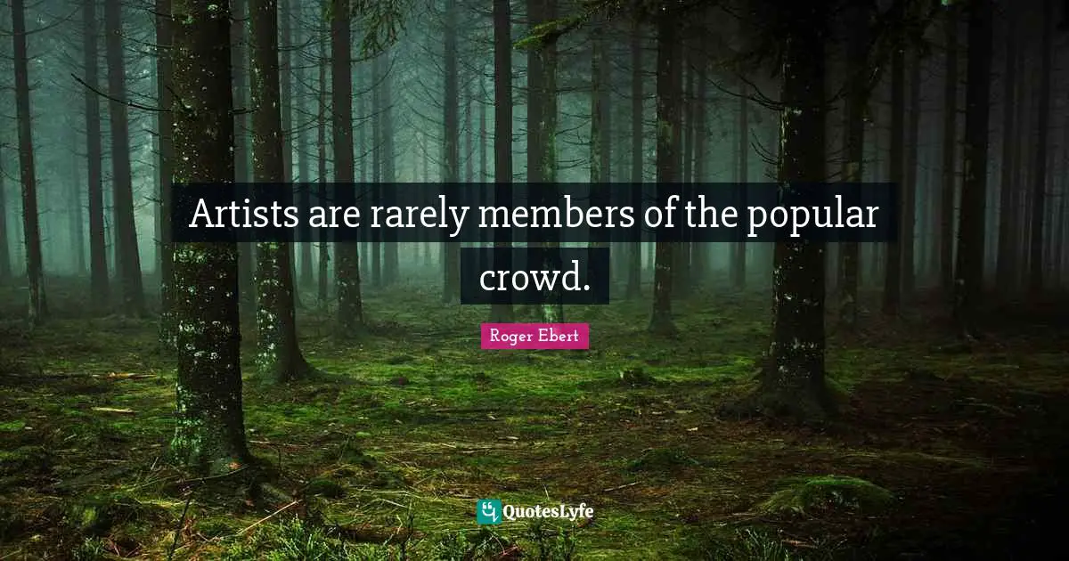Artists are rarely members of the popular crowd.