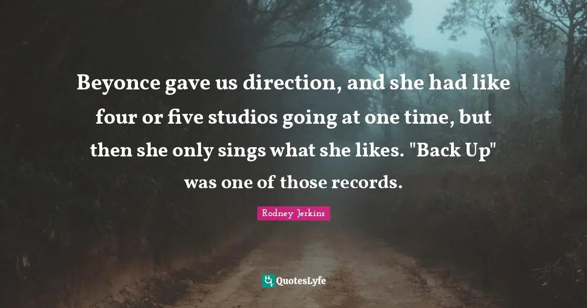 Beyonce gave us direction, and she had like four or five studios going at one time, but then she only sings what she likes. "Back Up" was one of those records.