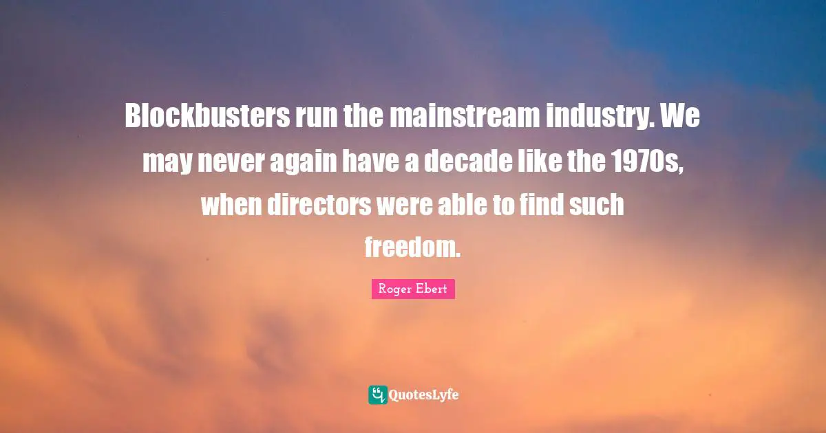 Blockbusters run the mainstream industry. We may never again have a decade like the 1970s, when directors were able to find such freedom.