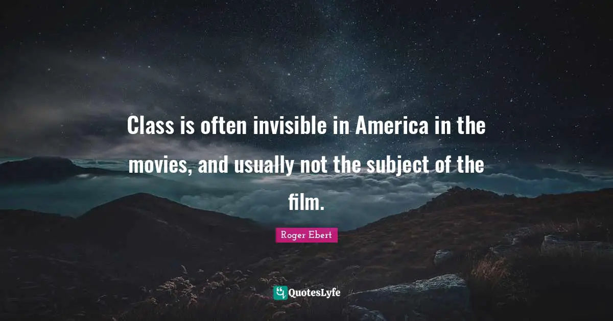 Class is often invisible in America in the movies, and usually not the subject of the film.