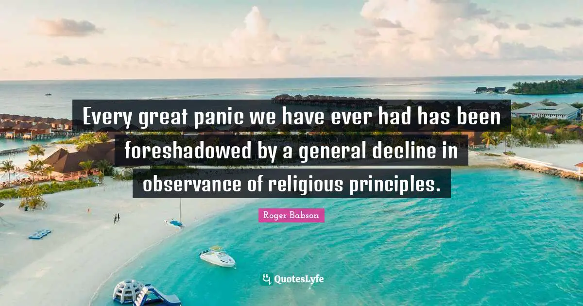 Every great panic we have ever had has been foreshadowed by a general decline in observance of religious principles.