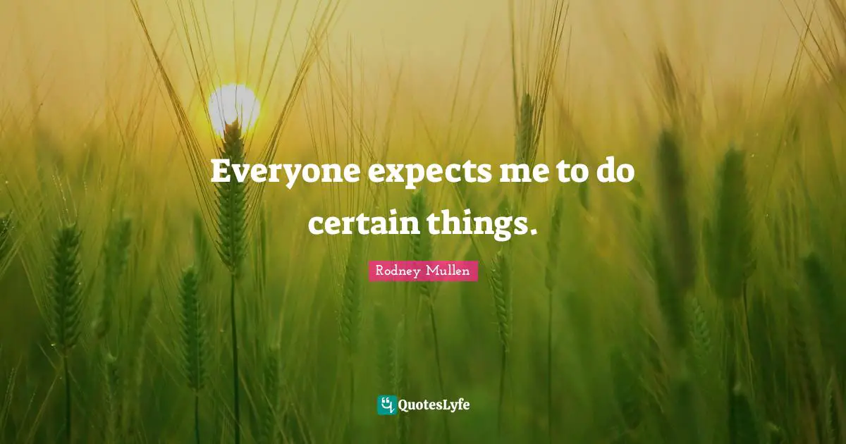Rodney Mullen Quotes: Everyone expects me to do certain things.