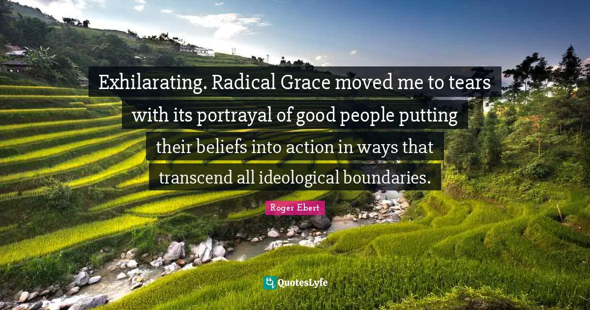 Exhilarating Quotes: "Exhilarating. Radical Grace moved me to tears with its portrayal of good people putting their beliefs into action in ways that transcend all ideological boundaries."
