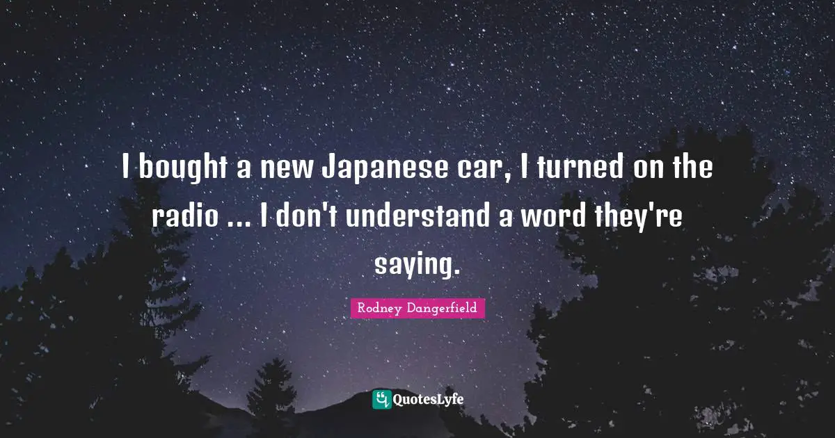 I bought a new Japanese car, I turned on the radio ... I don't understand a word they're saying.