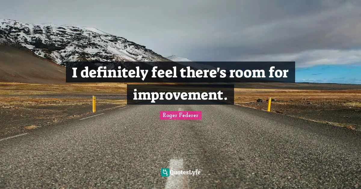Room For Improvement Quotes: "I definitely feel there's room for improvement."