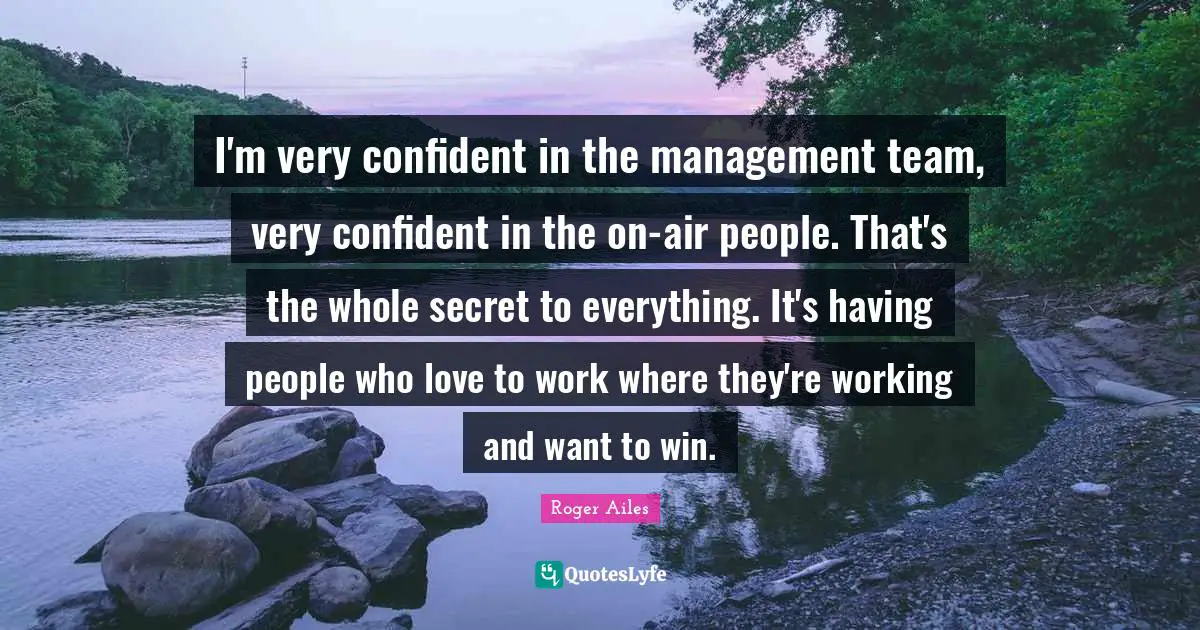 I'm very confident in the management team, very confident in the on-air people. That's the whole secret to everything. It's having people who love to work where they're working and want to win.