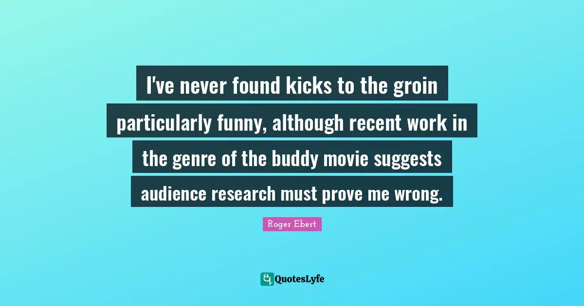 I've never found kicks to the groin particularly funny, although recent work in the genre of the buddy movie suggests audience research must prove me wrong.