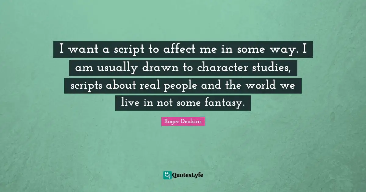 I want a script to affect me in some way. I am usually drawn to character studies, scripts about real people and the world we live in not some fantasy.