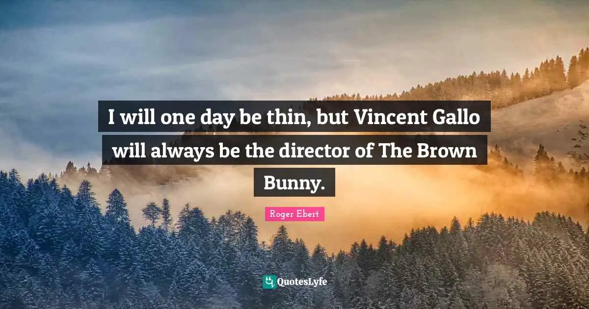 I will one day be thin, but Vincent Gallo will always be the director of The Brown Bunny.