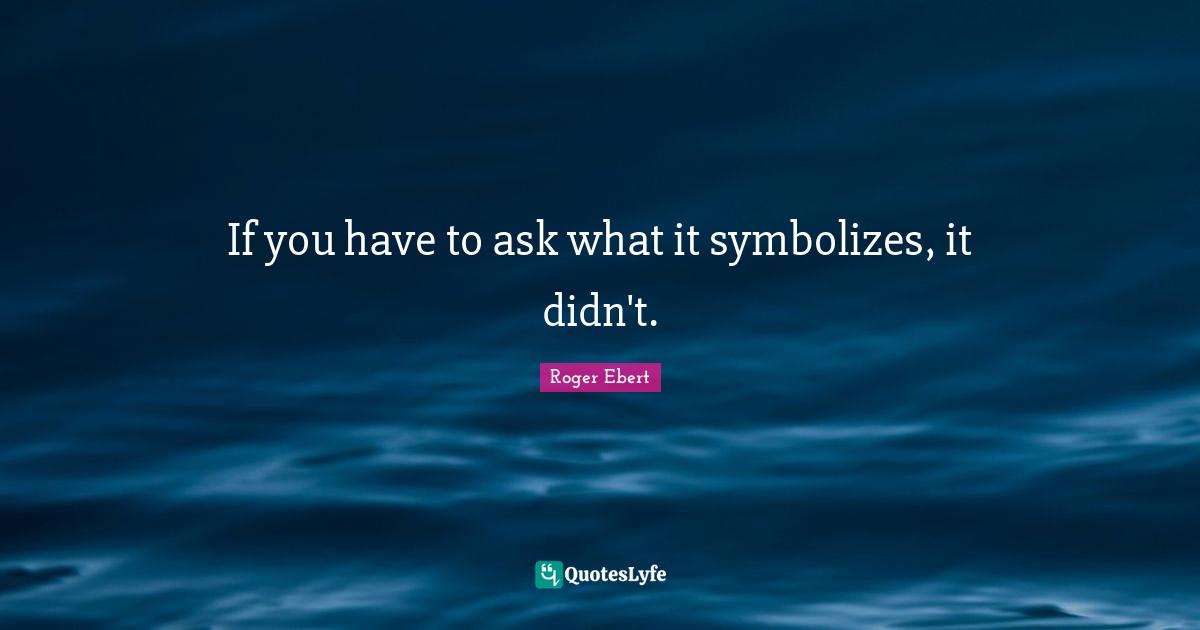 If you have to ask what it symbolizes, it didn't.