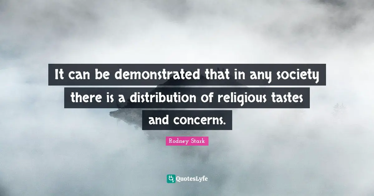 It can be demonstrated that in any society there is a distribution of religious tastes and concerns.