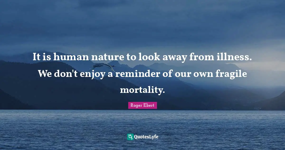 It is human nature to look away from illness. We don't enjoy a reminder of our own fragile mortality.