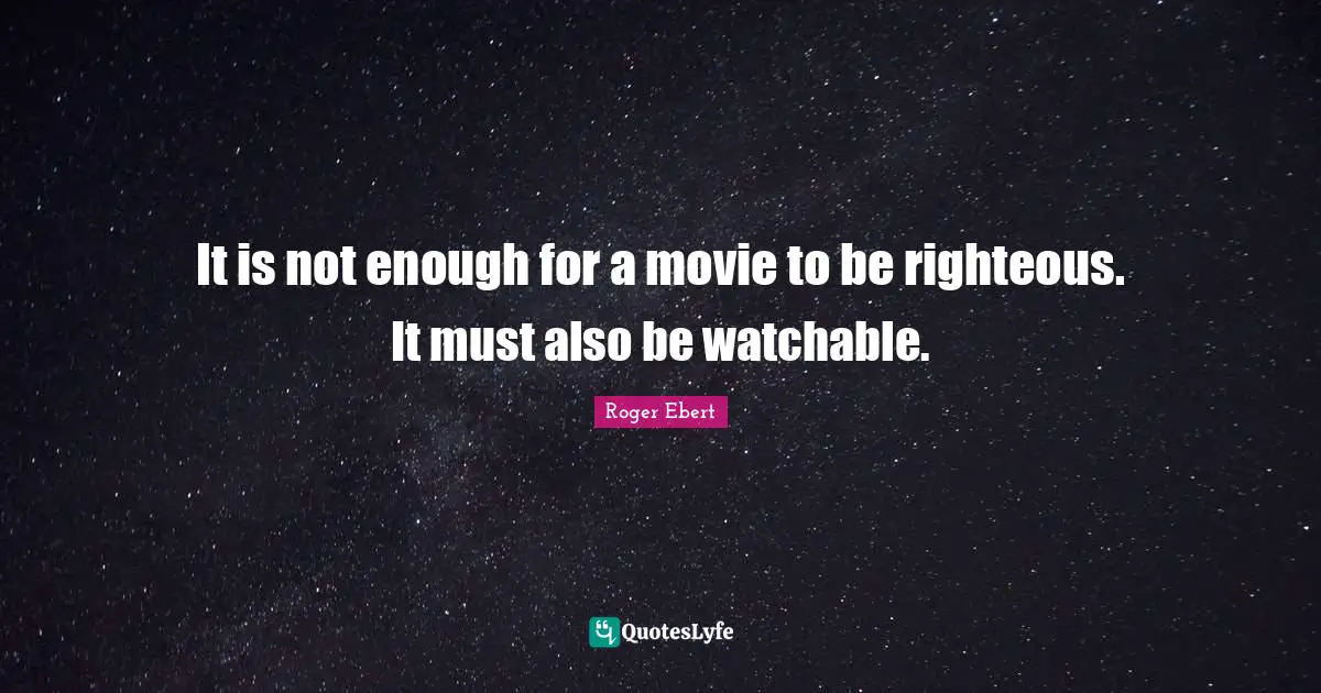 It is not enough for a movie to be righteous. It must also be watchable.