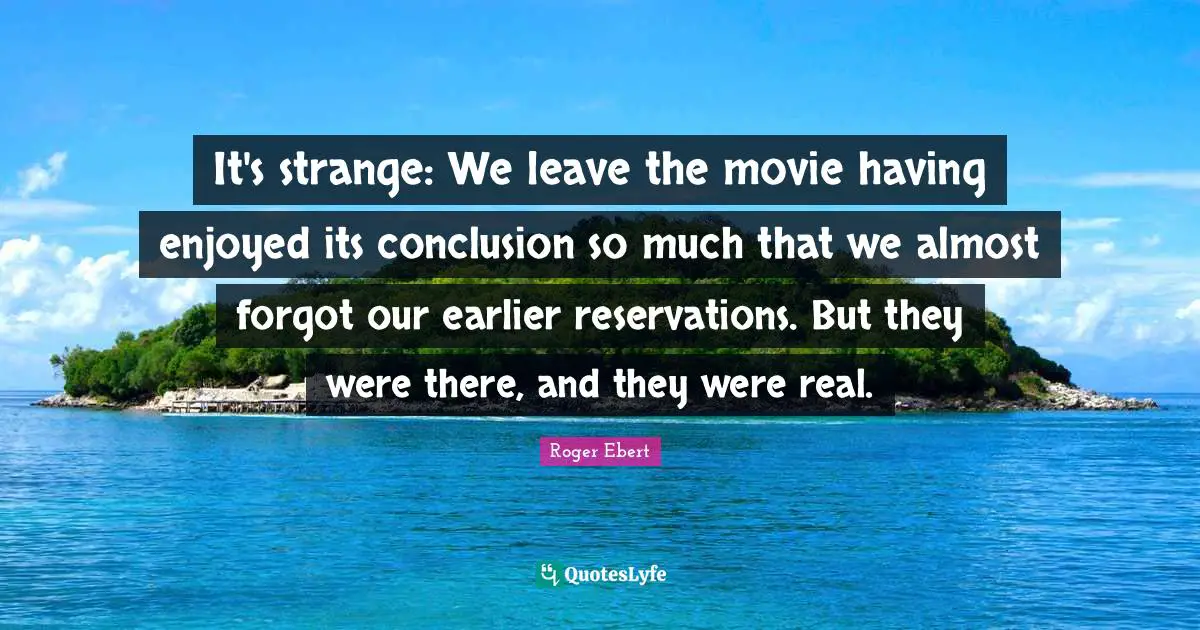 It's strange: We leave the movie having enjoyed its conclusion so much that we almost forgot our earlier reservations. But they were there, and they were real.