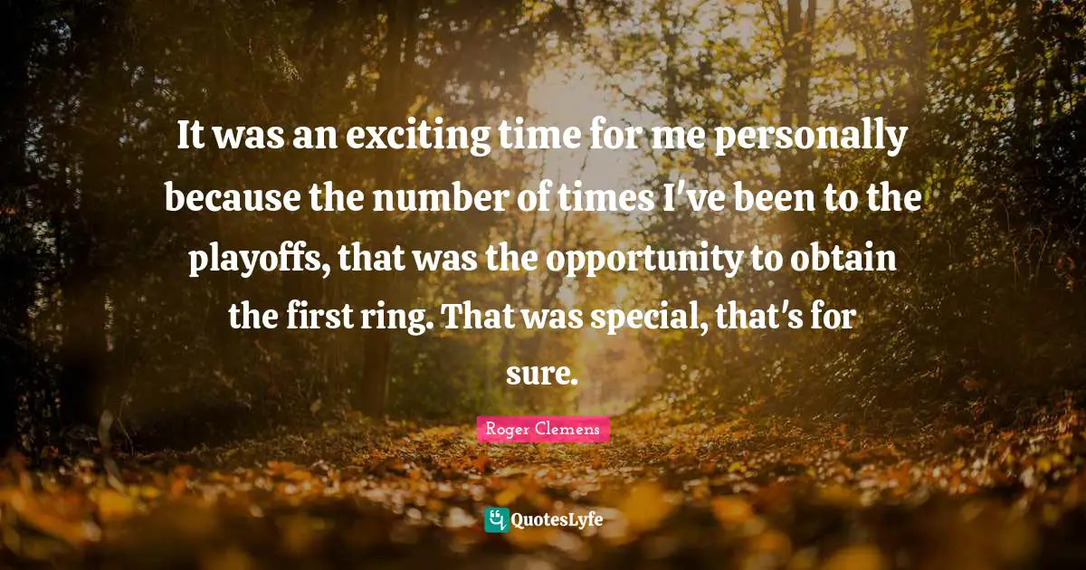 It was an exciting time for me personally because the number of times I've been to the playoffs, that was the opportunity to obtain the first ring. That was special, that's for sure.