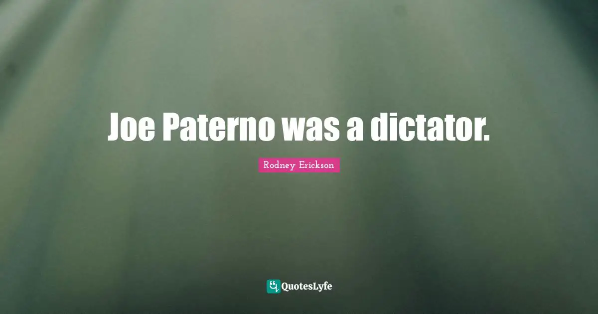 Joe Paterno was a dictator.